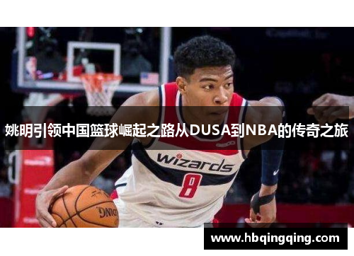 姚明引领中国篮球崛起之路从DUSA到NBA的传奇之旅