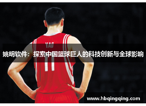 姚明软件：探索中国篮球巨人的科技创新与全球影响