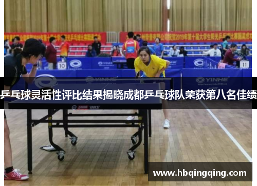 乒乓球灵活性评比结果揭晓成都乒乓球队荣获第八名佳绩