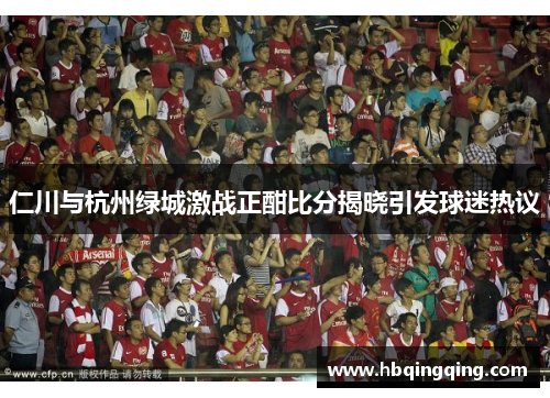 仁川与杭州绿城激战正酣比分揭晓引发球迷热议