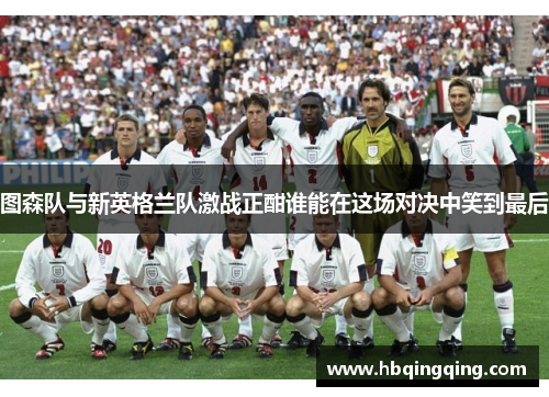 图森队与新英格兰队激战正酣谁能在这场对决中笑到最后